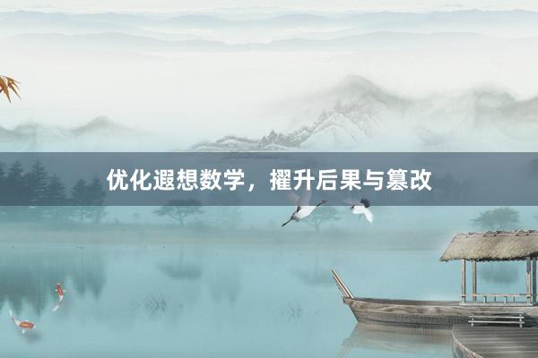 优化遐想数学，擢升后果与篡改